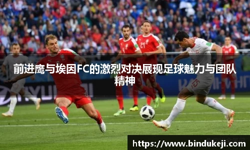 前进鹰与埃因FC的激烈对决展现足球魅力与团队精神
