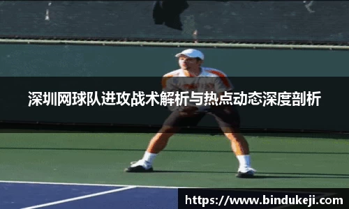 深圳网球队进攻战术解析与热点动态深度剖析