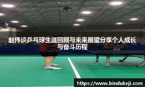 赵伟谈乒乓球生涯回顾与未来展望分享个人成长与奋斗历程