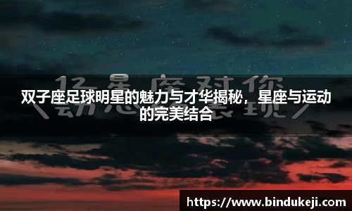 双子座足球明星的魅力与才华揭秘，星座与运动的完美结合